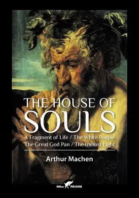 La casa delle anime: Un frammento di vita / Il popolo bianco / Il grande Dio Pan / La luce più profonda - The House of Souls: A Fragment of Life / The White People / The Great God Pan / The Inmost Light