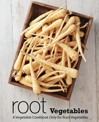 Verdure di radice: Un ricettario di verdure solo per le verdure a radice (2a edizione) - Root Vegetables: A Vegetable Cookbook Only for Root Vegetables (2nd Edition)
