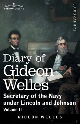 Diario di Gideon Welles, Volume II: Segretario della Marina sotto Lincoln e Johnson - Diary of Gideon Welles, Volume II: Secretary of the Navy under Lincoln and Johnson