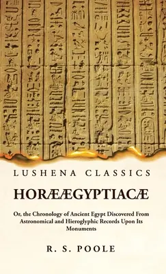 Hor gyptiac O, la cronologia dell'antico Egitto scoperta dai registri astronomici e geroglifici sui suoi monumenti - Hor gyptiac Or, the Chronology of Ancient Egypt Discovered From Astronomical and Hieroglyphic Records Upon Its Monuments