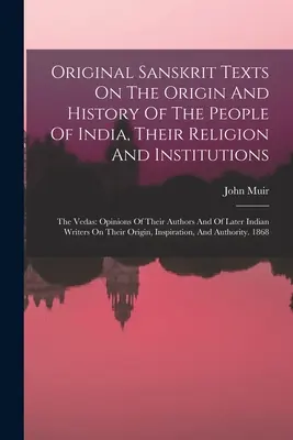 Testi originali in sanscrito sull'origine e la storia del popolo indiano, la sua religione e le sue istituzioni: I Veda: Opinioni dei loro autori e delle loro istituzioni. - Original Sanskrit Texts On The Origin And History Of The People Of India, Their Religion And Institutions: The Vedas: Opinions Of Their Authors And Of