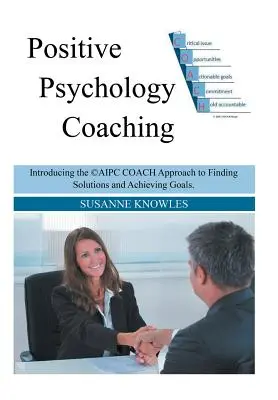 Il coaching in psicologia positiva: introduzione all'approccio del coach (c)Aipc alla ricerca di soluzioni e al raggiungimento degli obiettivi. - Positive Psychology Coaching: Introducing the (c)Aipc Coach Approach to Finding Solutions and Achieving Goals.