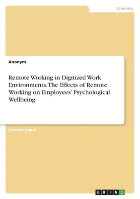 Lavoro a distanza in ambienti di lavoro digitalizzati. Gli effetti del lavoro a distanza sul benessere psicologico dei dipendenti - Remote Working in Digitized Work Environments. The Effects of Remote Working on Employees' Psychological Wellbeing