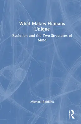 Cosa rende unici gli esseri umani: L'evoluzione e le due strutture della mente - What Makes Humans Unique: Evolution and the Two Structures of Mind