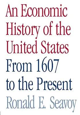 Storia economica degli Stati Uniti: Dal 1607 a oggi - An Economic History of the United States: From 1607 to the Present