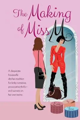 La creazione di Miss M: una casalinga disperata abbandona la tradizione per un romanticismo perverso, brividi provocanti e il successo alle sue condizioni - The Making of Miss M: A Desperate Housewife Ditches Tradition for Kinky Romance, Provocative Thrills-and Success on Her Own Terms
