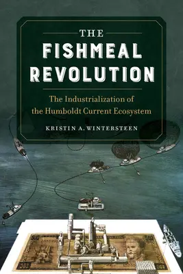La rivoluzione della farina di pesce: L'industrializzazione dell'ecosistema della corrente di Humboldt - The Fishmeal Revolution: The Industrialization of the Humboldt Current Ecosystem