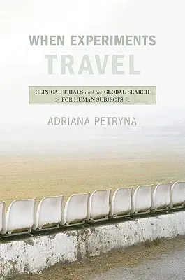 Quando gli esperimenti viaggiano: Sperimentazioni cliniche e ricerca globale di soggetti umani - When Experiments Travel: Clinical Trials and the Global Search for Human Subjects