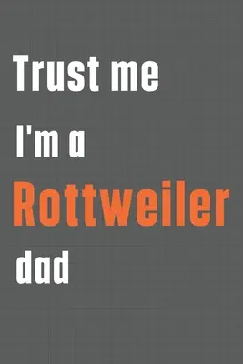 Fidati di me, sono un papà di Rottweiler: Per i papà dei cani Rottweiler - Trust me I'm a Rottweiler dad: For Rottweiler Dog Dad