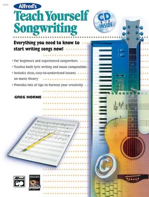Alfred's Teach Yourself Songwriting: Tutto quello che devi sapere per iniziare subito a scrivere canzoni, libro e CD [con CD]. - Alfred's Teach Yourself Songwriting: Everything You Need to Know to Start Writing Songs Now!, Book & CD [With CD]