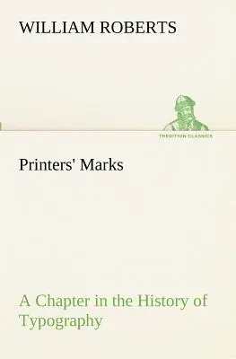I marchi degli stampatori: un capitolo della storia della tipografia (Roberts W. (William)) - Printers' Marks A Chapter in the History of Typography (Roberts W. (William))