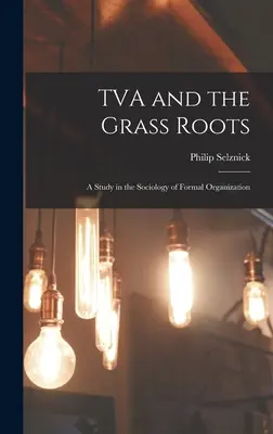 La TVA e le radici della base; uno studio sulla sociologia dell'organizzazione formale - TVA and the Grass Roots; a Study in the Sociology of Formal Organization