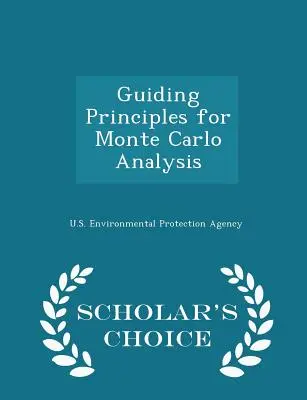 Principi guida per l'analisi Monte Carlo - Edizione a scelta dello studioso - Guiding Principles for Monte Carlo Analysis - Scholar's Choice Edition