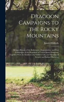 Campagne dei dragoni sulle Montagne Rocciose: Storia dell'arruolamento, dell'organizzazione e delle prime campagne del Reggimento dei Dragoni degli Stati Uniti. - Dragoon Campaigns to the Rocky Mountains: Being a History of the Enlistment, Organization, and First Campaigns of the Regiment of United States Dragoo