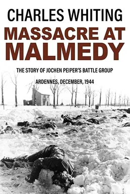 Massacro a Malmedy: La storia del gruppo di battaglia di Jochen Peiper, Ardenne, dicembre 1944 - Massacre at Malmedy: The Story of Jochen Peiper's Battle Group, Ardennes, December, 1944