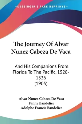 Il viaggio di Alvar Nunez Cabeza De Vaca: And His Companions From Florida To The Pacific, 1528-1536 (1905) - The Journey Of Alvar Nunez Cabeza De Vaca: And His Companions From Florida To The Pacific, 1528-1536 (1905)