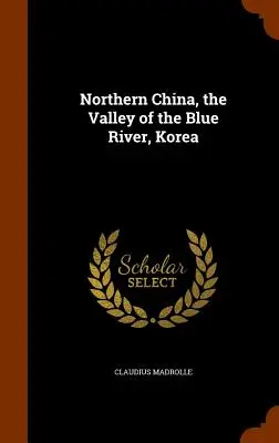 La Cina settentrionale, la valle del fiume Azzurro, la Corea - Northern China, the Valley of the Blue River, Korea
