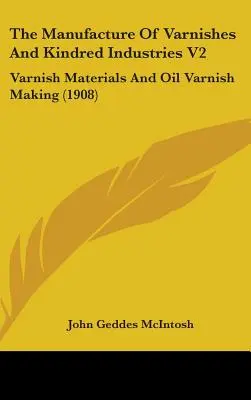 La fabbricazione delle vernici e le industrie affini V2: Materiali per vernici e produzione di vernici ad olio (1908) - The Manufacture Of Varnishes And Kindred Industries V2: Varnish Materials And Oil Varnish Making (1908)