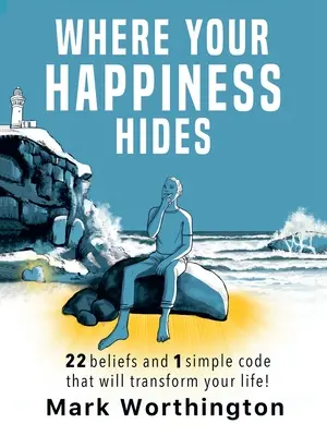 Dove si nasconde la felicità: 22 convinzioni e 1 semplice codice che trasformeranno la vostra vita - Where Your Happiness Hides: 22 Beliefs and 1 simple code that will transform your life