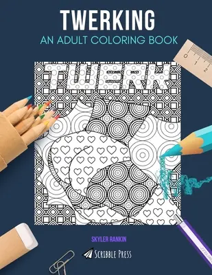 Twerking: UN LIBRO DA COLORARE PER ADULTI: Un libro da colorare sul twerking per adulti - Twerking: AN ADULT COLORING BOOK: A Twerking Coloring Book For Adults