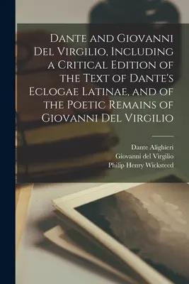 Dante e Giovanni Del Virgilio, comprendente un'edizione critica del testo delle Eclogae Latinae di Dante e dei resti poetici di Giovanni del Virgilio - Dante and Giovanni Del Virgilio, Including a Critical Edition of the Text of Dante's Eclogae Latinae, and of the Poetic Remains of Giovanni Del Virgil