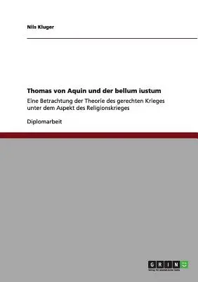 Tommaso d'Aquino e il bellum iustum: una riflessione sulla teoria delle guerre gerarchiche sotto l'aspetto delle guerre religiose - Thomas von Aquin und der bellum iustum: Eine Betrachtung der Theorie des gerechten Krieges unter dem Aspekt des Religionskrieges