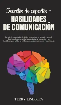 Segreti di esperti - Abilità di comunicazione: La guida definitiva per migliorare il linguaggio corporeo, il carisma e la conversazione, - Secretos de Expertos - Habilidades de Comunicacin: La gua de capacitacin definitiva para mejorar el lenguaje corporal, el carisma, la conversacin,