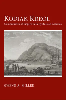 Kodiak Kreol: Comunità dell'impero nella prima America russa - Kodiak Kreol: Communities of Empire in Early Russian America