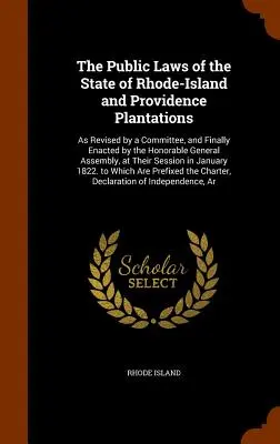 Le leggi pubbliche dello Stato di Rhode-Island e delle piantagioni di Providence: Come riviste da un Comitato e infine promulgate dall'Onorevole Assemblea Generale. - The Public Laws of the State of Rhode-Island and Providence Plantations: As Revised by a Committee, and Finally Enacted by the Honorable General Assem