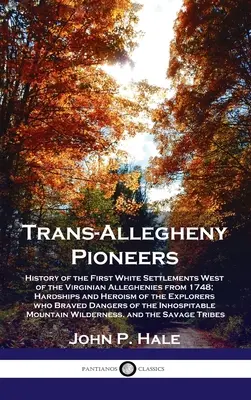 I pionieri della Trans-Allegheny: Storia dei primi insediamenti bianchi a ovest degli Alleghenies virginiani a partire dal 1748; difficoltà ed eroismo dei pionieri di Trans-Allegheny. - Trans-Allegheny Pioneers: History of the First White Settlements West of the Virginian Alleghenies from 1748; Hardships and Heroism of the Explo