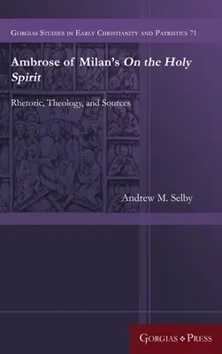 Lo Spirito Santo di Ambrogio di Milano: Retorica, teologia e fonti - Ambrose of Milan's On the Holy Spirit: Rhetoric, Theology, and Sources