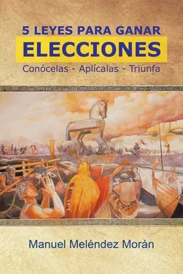 5 Leggi per vincere le elezioni: Concelas. Aplcalas. Triunfa - 5 Leyes Para Ganar Elecciones: Concelas. Aplcalas. Triunfa