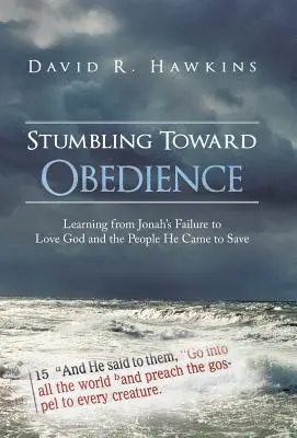 Inciampare verso l'obbedienza: Imparare dal fallimento di Giona nell'amare Dio e le persone che era venuto a salvare - Stumbling Toward Obedience: Learning from Jonah's Failure to Love God and the People He Came to Save