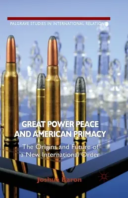 Pace tra grandi potenze e primato americano: Le origini e il futuro di un nuovo ordine internazionale - Great Power Peace and American Primacy: The Origins and Future of a New International Order