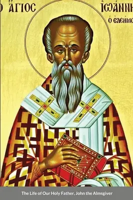 La vita del nostro Santo Padre, Giovanni l'elemosiniere - The Life of Our Holy Father, John the Almsgiver