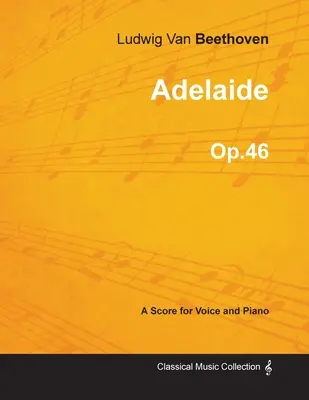 Adelaide - Partitura per voce e pianoforte Op. 46 (1796) - Adelaide - A Score for Voice and Piano Op.46 (1796)