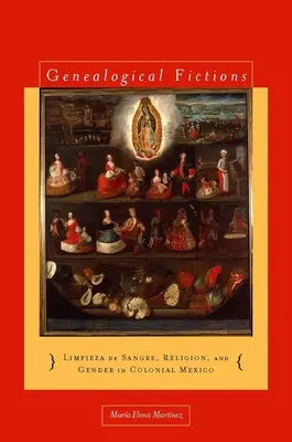 Genealogical Fictions: Limpieza de Sangre, Religion, and Gender in Colonial Mexico / Finzioni genealogiche: Limpieza de Sangre, Religione e Genere nel Messico Coloniale - Genealogical Fictions: Limpieza de Sangre, Religion, and Gender in Colonial Mexico