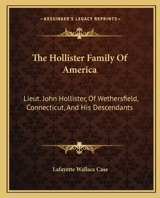 La famiglia Hollister d'America: Il tenente John Hollister di Wethersfield, Connecticut, e i suoi discendenti - The Hollister Family Of America: Lieut. John Hollister, Of Wethersfield, Connecticut, And His Descendants