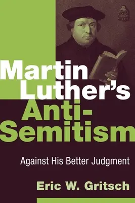 L'antisemitismo di Martin Lutero: Contro il suo giudizio migliore - Martin Luther's Anti-Semitism: Against His Better Judgment