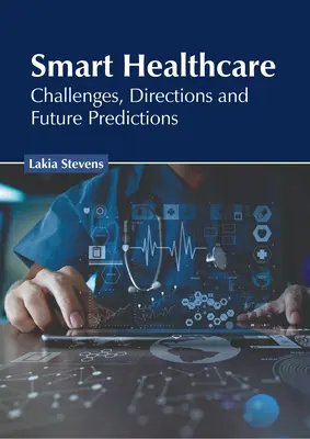 Assistenza sanitaria intelligente: Sfide, orientamenti e previsioni future - Smart Healthcare: Challenges, Directions and Future Predictions