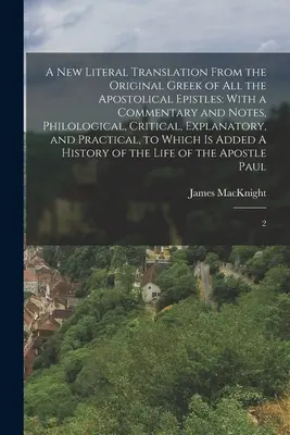 Una nuova traduzione letterale dall'originale greco di tutte le epistole apostoliche: Con un commento e note filologiche, critiche, esplicative e di commento. - A new Literal Translation From the Original Greek of all the Apostolical Epistles: With a Commentary and Notes, Philological, Critical, Explanatory, a