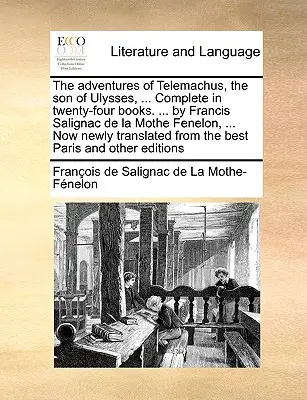 Le avventure di Telemaco, figlio di Ulisse, ... Completo in ventiquattro libri. ... da Francis Salignac de La Mothe Fenelon, ... Ora tradotto ex novo - The Adventures of Telemachus, the Son of Ulysses, ... Complete in Twenty-Four Books. ... by Francis Salignac de La Mothe Fenelon, ... Now Newly Transl