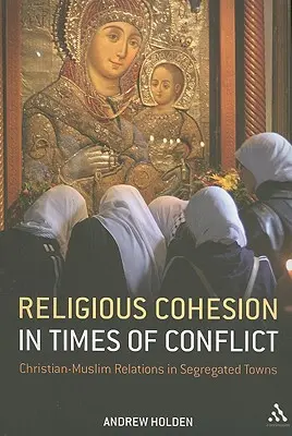 Coesione religiosa in tempi di conflitto: Relazioni tra cristiani e musulmani nelle città segregate - Religious Cohesion in Times of Conflict: Christian-Muslim Relations in Segregated Towns