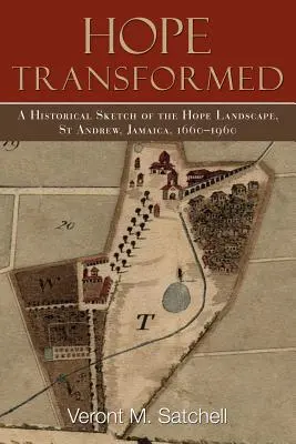 La speranza trasformata: Uno schizzo storico del paesaggio di Hope, St Andrew, Giamaica, 1660-1960 - Hope Transformed: A Historical Sketch of the Hope Landscape, St Andrew, Jamaica, 1660-1960