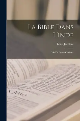 La Bibbia nell'India: Vie de Iezeus Christna - La Bible Dans L'inde: Vie De Iezeus Christna