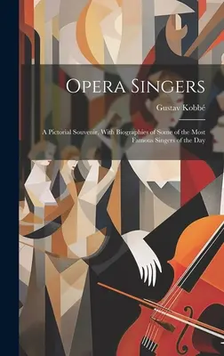 Cantanti d'opera: A Pictorial Souvenir, With Biographies of Some of the Most Famous Singers of the Day (Un ricordo pittorico, con le biografie di alcuni dei più famosi cantanti del tempo) - Opera Singers: A Pictorial Souvenir, With Biographies of Some of the Most Famous Singers of the Day