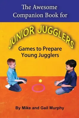 Il fantastico libro di accompagnamento per giocolieri junior: Giochi per preparare i giovani giocolieri - The Awesome Companion Book for Junior Jugglers: Games to Prepare Young Jugglers