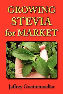 Coltivare la Stevia per il mercato: Coltivazione in azienda, in giardino e in vivaio dell'erba dolce Stevia Rebaudiana - Growing Stevia for Market: Farm, Garden, and Nursery Cultivation of the Sweet Herb, Stevia Rebaudiana