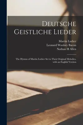 Deutsche Geistliche Lieder: gli inni di Martin Lutero adattati alle loro melodie originali, con una versione inglese - Deutsche Geistliche Lieder: the Hymns of Martin Luther Set to Their Original Melodies, With an English Version