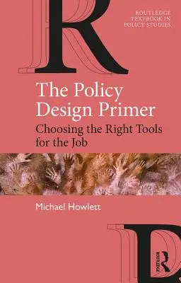 The Policy Design Primer: Choosing the Right Tools for the Job (Il manuale di progettazione politica: scegliere gli strumenti giusti per il lavoro) - The Policy Design Primer: Choosing the Right Tools for the Job